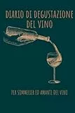 Diario di degustazioni del vino: per sommelier ed amanti del vino: Agenda - quaderno del vino e delle degustazioni per desvrivere ed annotare i vini ... Per sommelier, wine lover ed enologi.