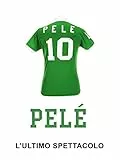 Pelé, l'ultimo spettacolo