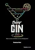 Crazy Gin. Storie e curiosità sul distillato e sui suoi cocktail più famosi