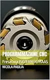 Programmazione CNC: Fresatura ISO/FANUC/HAAS