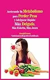 Acelerando Tu Metabolismo para Perder Peso y Adelgazar Rápido: Más Delgado, Más Esbelto, Más Joven