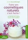 Faire ses cosmétiques naturels, c'est facile: Les bienfaits de la nature en plus de 100 recettes !