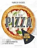 La mia pizza senza glutine. Tutti i segreti per un impasto perfetto con farine naturali