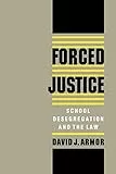 [( Forced Justice: School Desegregation and the Law )] [by: David J. Armor] [Oct-1996]
