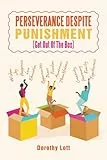 PERSEVERANCE DESPITE PUNISHMENT: (Get Out Of The Box)