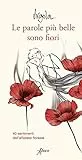 Le parole più belle sono fiori. 40 sentimenti dell’alfabeto floreale. Ediz. a colori