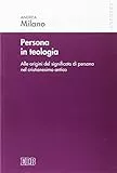 Persona in teologia. Alle origini del significato di persona nel cristianesimo antico