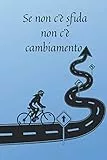 Se non c'è sfida non c'è cambiamento: Quaderno motivazionale, quaderno per ciclismo, diario del ciclista.