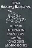 Being A Veterinary Receptionist Is Easy It's Like Riding A Bike. Except The Bike Is On Fire. You Are On Fire. Everything Is On Fire.: Blank Lined ... Aassistant, Vet Ttech Appreciation.
