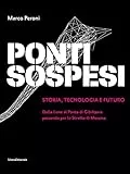 Ponti sospesi. Storia, tecnologia e futuro. Dalle liane al Ponte di Gibilterra passando per lo Stretto di Messina. Ediz. illustrata