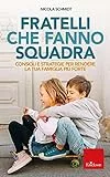 Fratelli che fanno squadra. Consigli e strategie per rendere la tua famiglia più forte