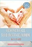 Guida Pratica alle Fasi di Crescita del Bambino da 0 a 24 Mesi: (Crescita neonato, neonato 1 - 24 mesi, il linguaggio segreto dei neonati)