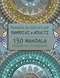 Mandala da Colorare per Bambini e Adulti. 130 Mandala semplici per principianti