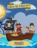 Libro da Colorare Pirati: Libro da colorare per bambini dai 4 agli 8 anni | Libro da disegno per bambini e bambini in età prescolare | Un regalo magico per i più piccoli