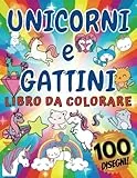 UNICORNI E GATTINI Libro da Colorare per Bambini dai 4-8 anni con 100 DISEGNI
