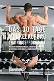 Das 30 Tage-Muskelaufbau-Trainingsprogramm: Die Lösung für einen schnellen Aufbau für Bodybuilder, Sportler und Menschen, die einen besseren Körper haben wollen