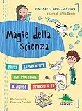 Magie della scienza: Tanti esperimenti per esplorare il mondo intorno a te