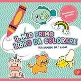 Il Mio Primo Libro da colorare per bambini da 1 anno: Album da disegno da colorare e scarabocchiare con più di 50 immagini create con amore per sviluppare la motricità fine e la creatività.