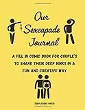 Our Sexcapade Journal: A Fill In Comic Book For Couple’s To Share Their Deep Kinks In A Fun And Creative Way