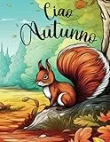 Ciao autunno libro da colorare per adulti: I Colori dell'Autunno: Un Libro da Colorare per Adulti per Abbracciare la Stagione per Rilassarsi e Ricaricarsi