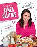 In cucina senza glutine. Tante sfiziose ricette gluten free per le tue occasioni speciali