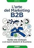 L'arte del marketing B2B. Guida alle strategie e ai nuovi modelli di business