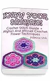 Know Your Stitches! Crochet Stitch Guide + Afghan And African Crochet Flower Techniques: (Crochet Hook A, Crochet Accessories) (English Edition)
