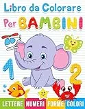 Libro da colorare per bambini: Numeri, Lettere, Forme. Libro di attività per bambini in età prescolare.