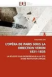 L''opéra de paris sous la direction veron 1831-1835: LA RÉUSSITE D''UN ENTREPRENEUR A LA TÊTE D''UNE INSTITUTION LYRIQUE