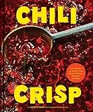 Chili Crisp: 50+ Recipes to Satisfy Your Spicy, Crunchy, Garlicky Cravings