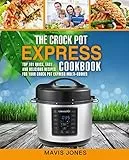 The Crock Pot Express Cookbook: Top 101 Quick, Easy and Delicious Recipes For Your Crock Pot Express Multi-Cooker (Crock Pot Express Multi-Cooker Cookbook) (English Edition)