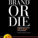 Brand Or Die: Trasforma La Tua PMI In Brand Di Successo