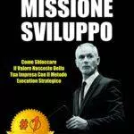 Missione Sviluppo: Come Sbloccare Il Valore Nascosto Della Tua Impresa Con Il Metodo Execution Strategico