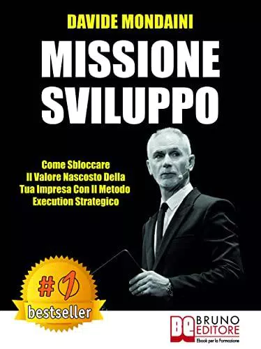 Missione Sviluppo: Come Sbloccare Il Valore Nascosto Della Tua Impresa Con Il Metodo Execution Strategico