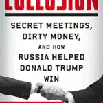 Collusion: Secret Meetings, Dirty Money, and How Russia Helped Donald Trump Win