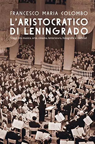 L'aristocratico di Leningrado. Viaggi tra musica, arte