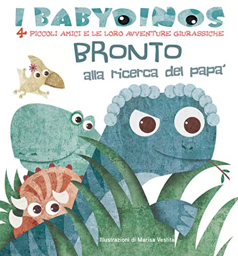 Bronto alla ricerca del papà. I babydinos. 4 piccoli amici e le loro avventure giurassiche. Ediz. a colori