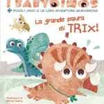 La grande paura di Trix! I babydinos. 4 piccoli amici e le loro avventure giurassiche. Ediz. a colori