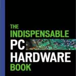 The Indispensable PC Hardware Book