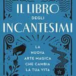 Libro degli Incantesimi: La Nuova Arte Magica per Trasformare la Tua Vita