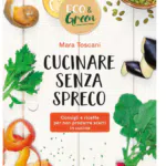 Cucinare senza spreco. Consigli e ricette per non produrre scarti in cucina (-25% di sconto)